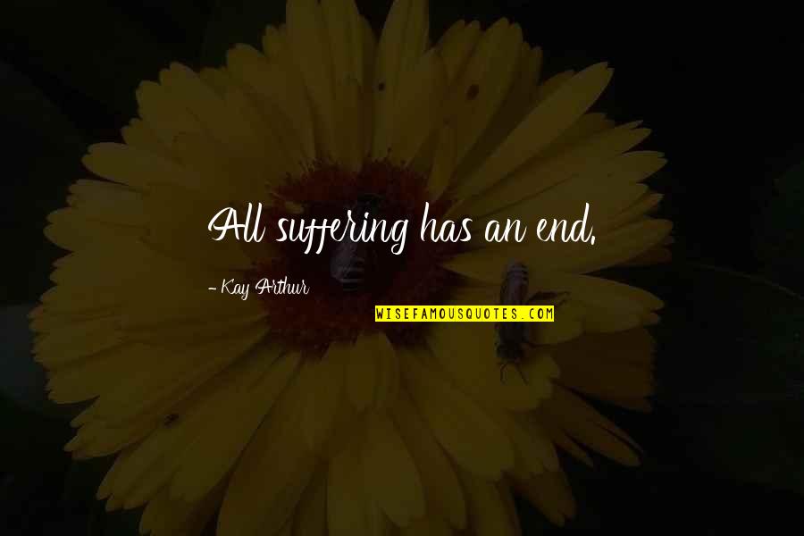 Pabrai 13f Quotes By Kay Arthur: All suffering has an end. Pabrai 13f Quotes By Kay Arthur: All suffering has an end.