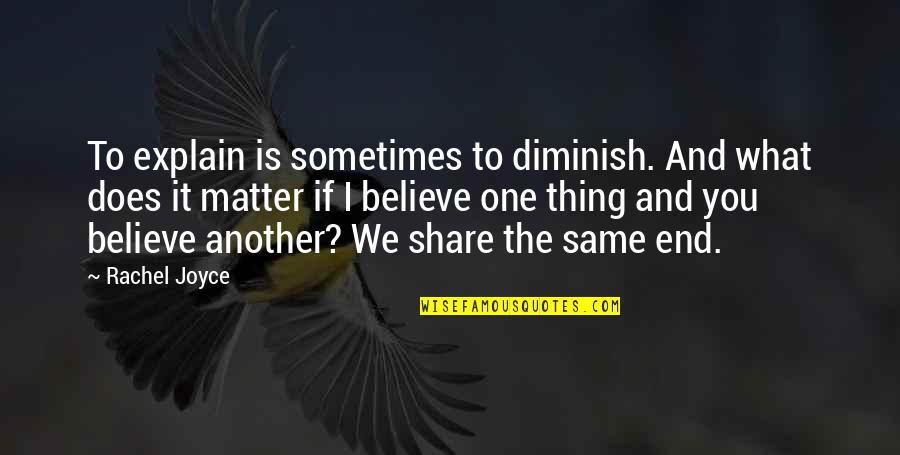 Pabrai 13f Quotes By Rachel Joyce: To explain is sometimes to diminish. And what Pabrai 13f Quotes By Rachel Joyce: To explain is sometimes to diminish. And what