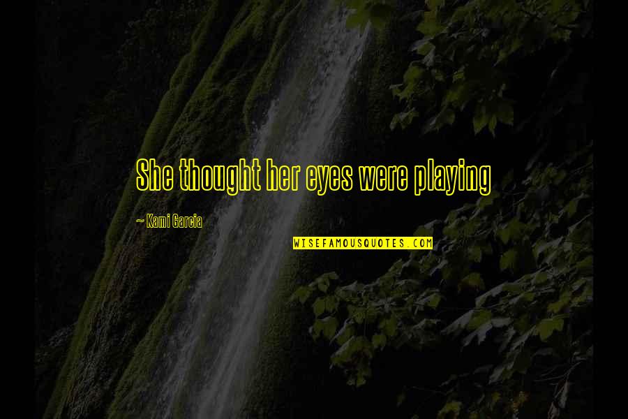 Pabros Upholstery Quotes By Kami Garcia: She thought her eyes were playing Pabros Upholstery Quotes By Kami Garcia: She thought her eyes were playing