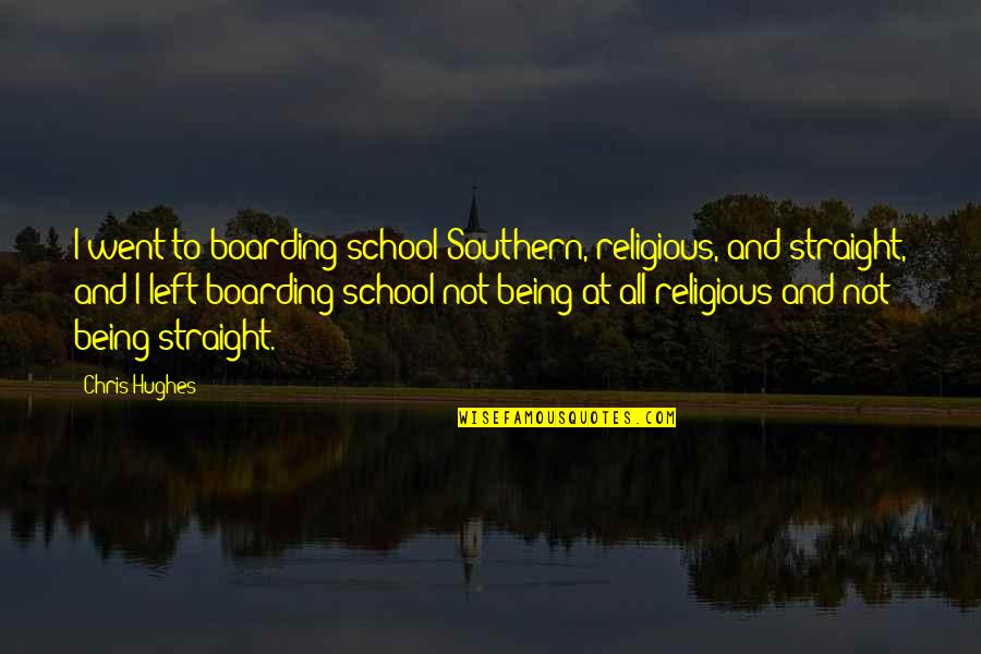 Pabs Quotes By Chris Hughes: I went to boarding school Southern, religious, and Pabs Quotes By Chris Hughes: I went to boarding school Southern, religious, and