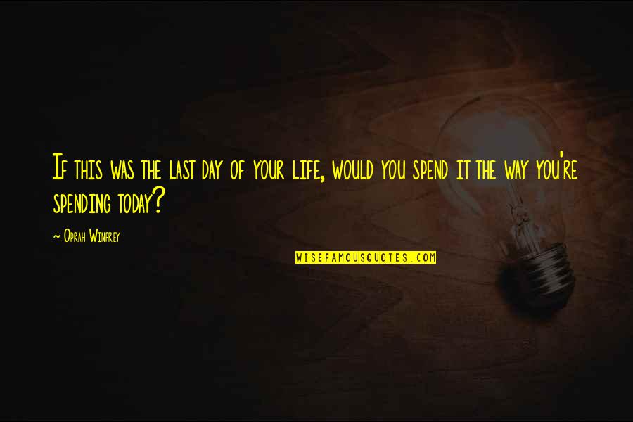 Pabs Quotes By Oprah Winfrey: If this was the last day of your Pabs Quotes By Oprah Winfrey: If this was the last day of your