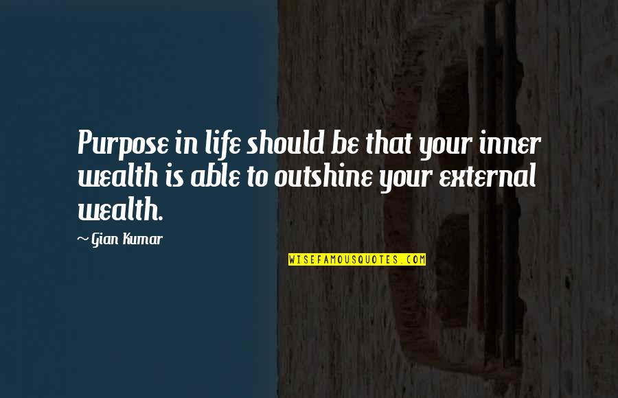 Pabulum Quotes By Gian Kumar: Purpose in life should be that your inner Pabulum Quotes By Gian Kumar: Purpose in life should be that your inner