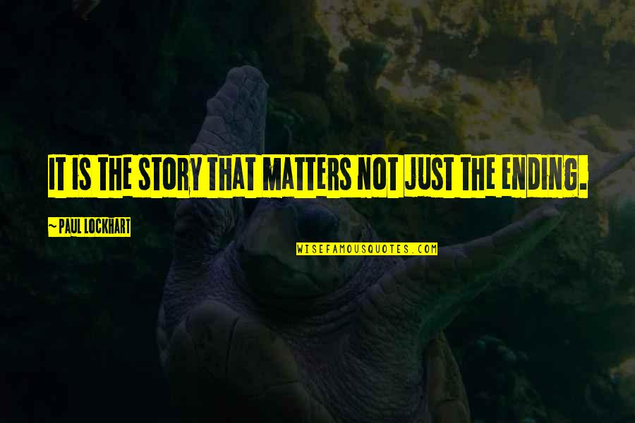 Pabulum Quotes By Paul Lockhart: It is the story that matters not just
