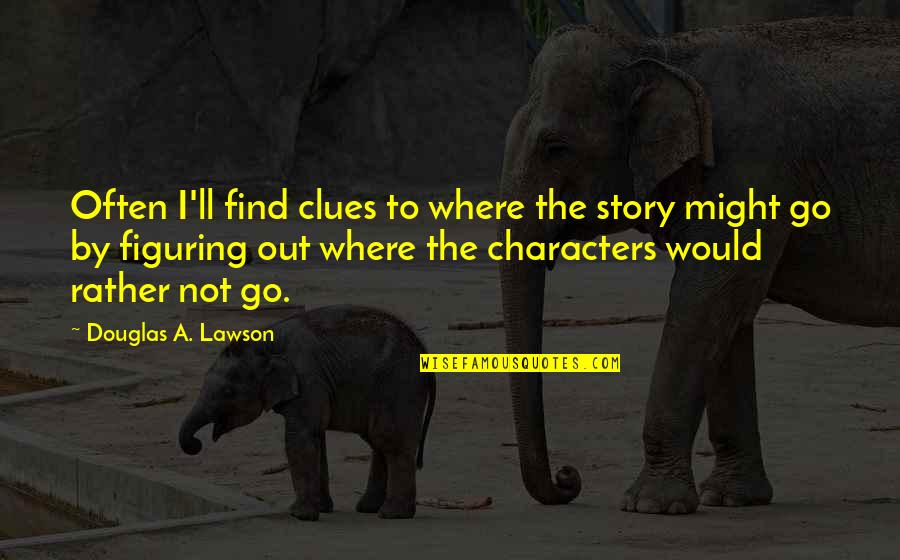 Pac Man Ghost Quotes By Douglas A. Lawson: Often I'll find clues to where the story