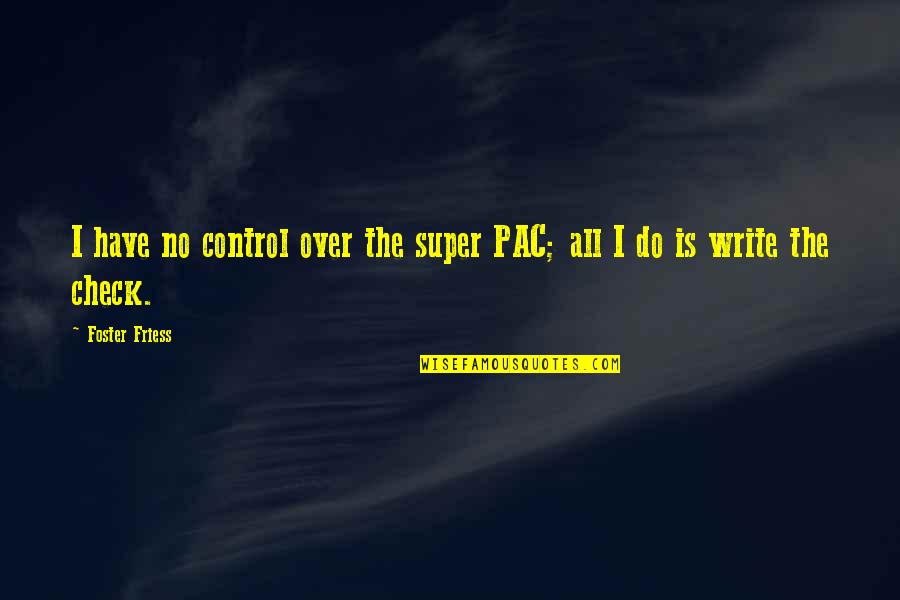 Pac Quotes By Foster Friess: I have no control over the super PAC;
