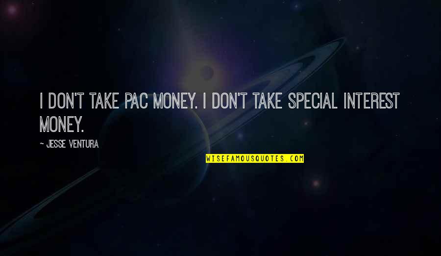 Pac Quotes By Jesse Ventura: I don't take PAC money. I don't take