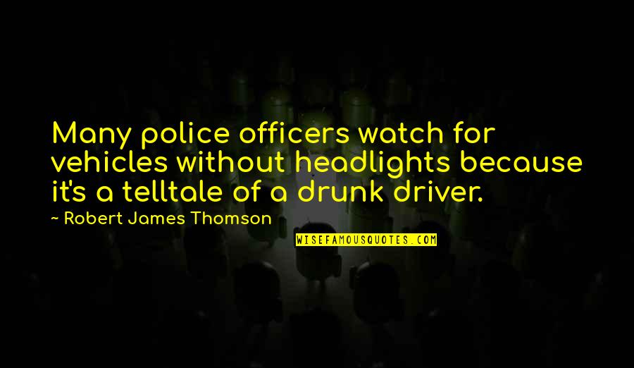 Pacanowski Crystal Quotes By Robert James Thomson: Many police officers watch for vehicles without headlights