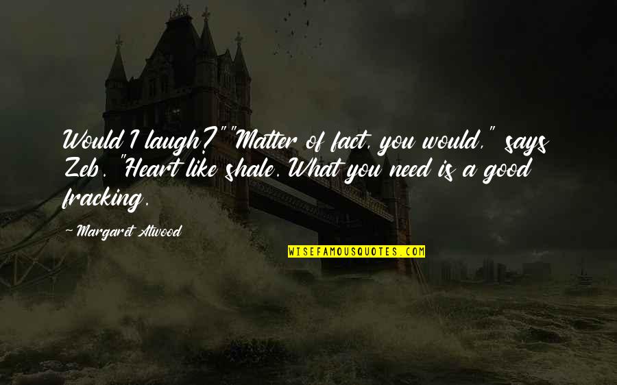 Pacareu Art Quotes By Margaret Atwood: Would I laugh?""Matter of fact, you would," says Pacareu Art Quotes By Margaret Atwood: Would I laugh?""Matter of fact, you would," says