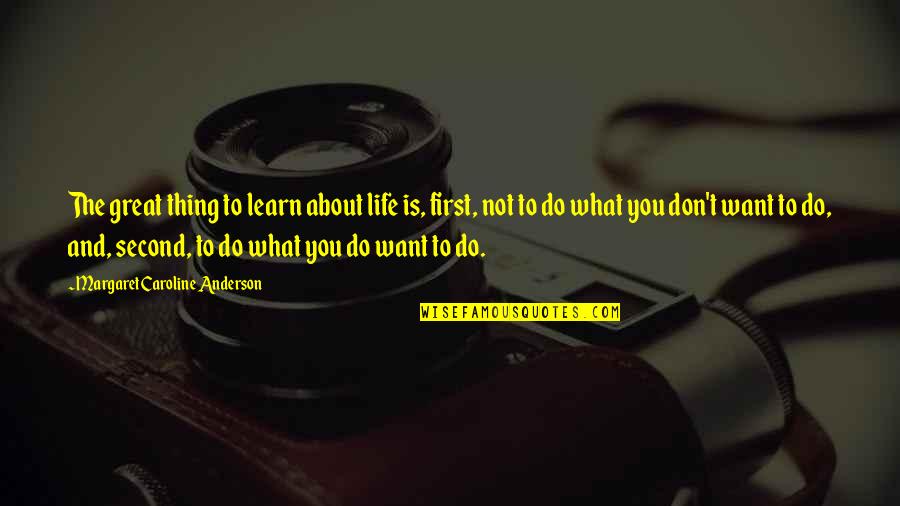 Pacas Y Quotes By Margaret Caroline Anderson: The great thing to learn about life is,