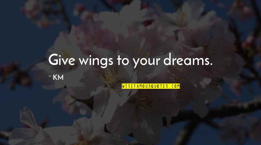 Pacasum College Quotes By KM: Give wings to your dreams.