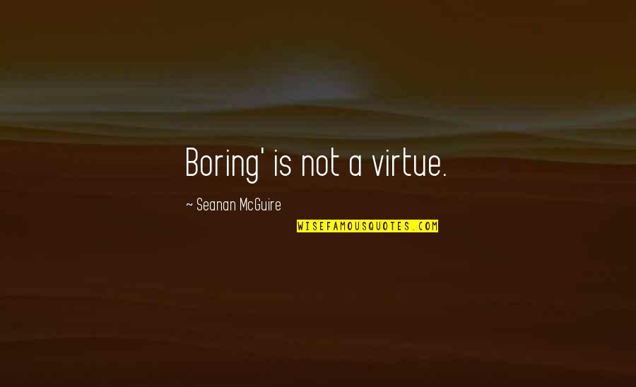 Pacasum College Quotes By Seanan McGuire: Boring' is not a virtue.
