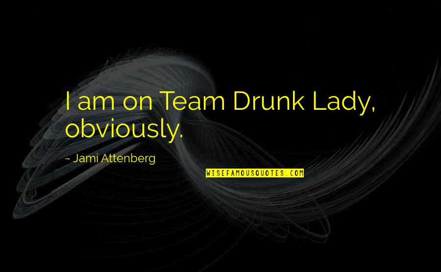 Pacata Alta Quotes By Jami Attenberg: I am on Team Drunk Lady, obviously.