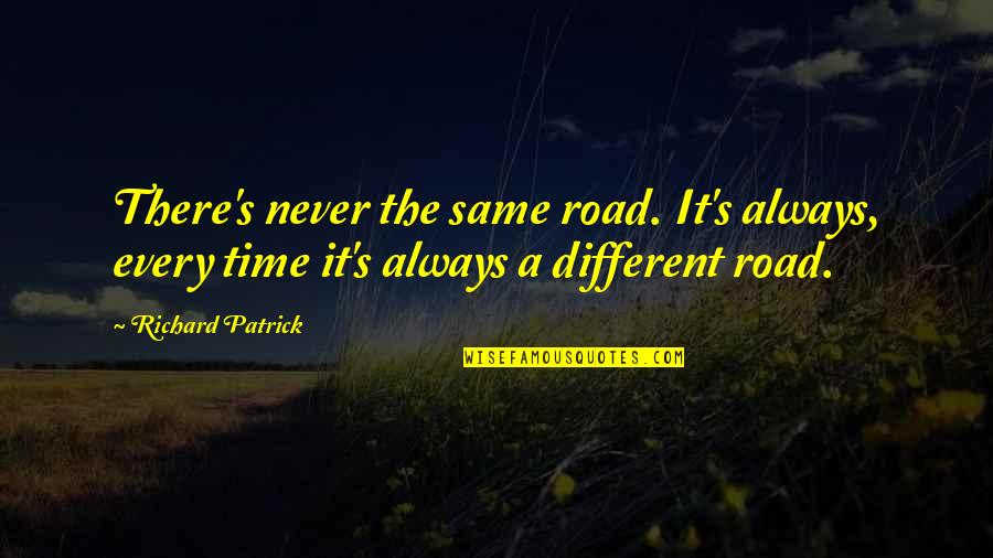 Pacatele Inimii Quotes By Richard Patrick: There's never the same road. It's always, every