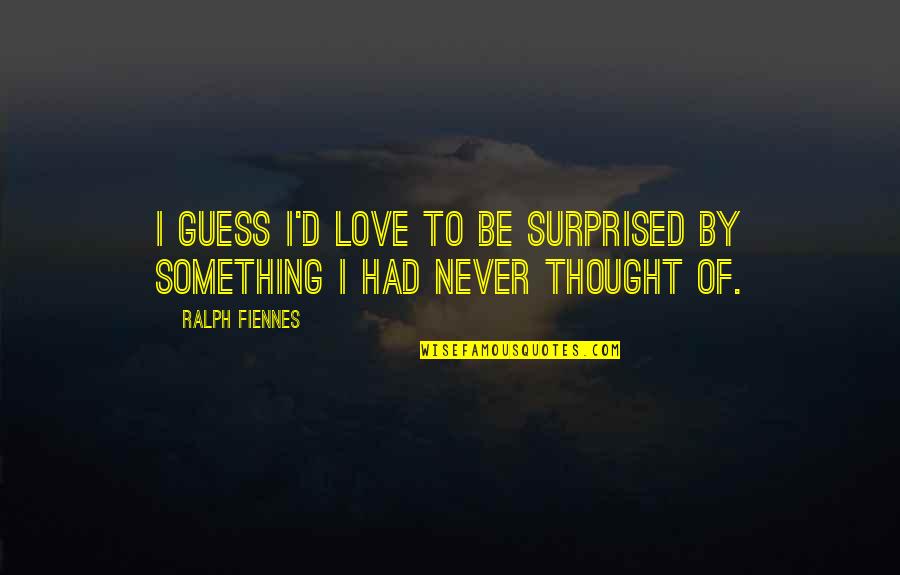 Pacatele Parintilor Quotes By Ralph Fiennes: I guess I'd love to be surprised by