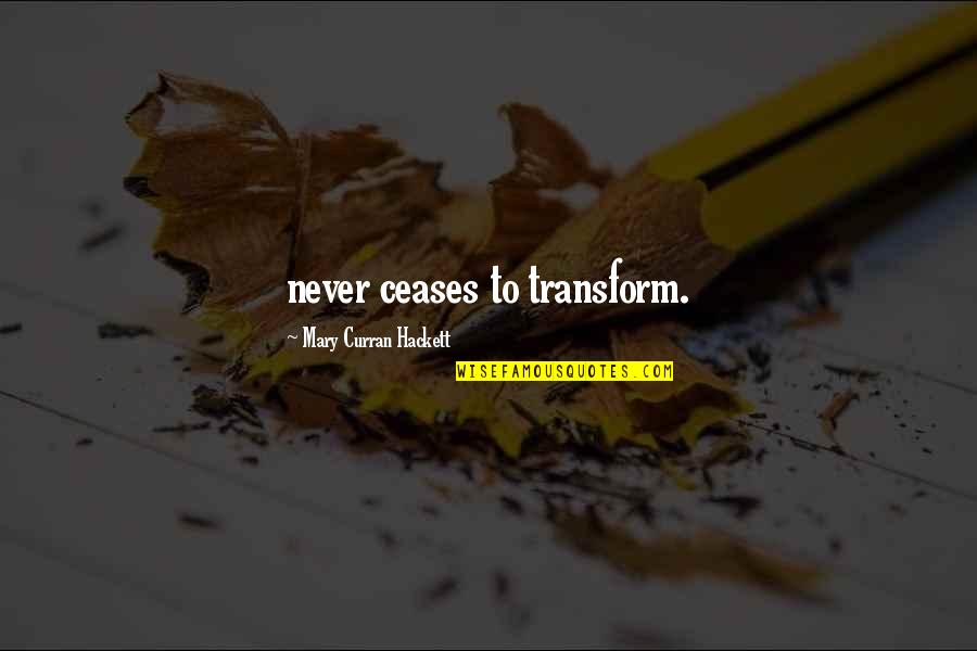 Pacatul Stramosesc Quotes By Mary Curran Hackett: never ceases to transform.