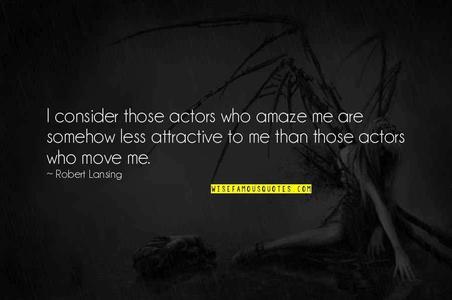 Pacatul Stramosesc Quotes By Robert Lansing: I consider those actors who amaze me are