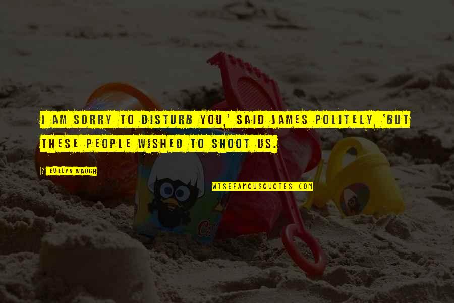 Pacchi Poste Quotes By Evelyn Waugh: I am sorry to disturb you,' said James Pacchi Poste Quotes By Evelyn Waugh: I am sorry to disturb you,' said James