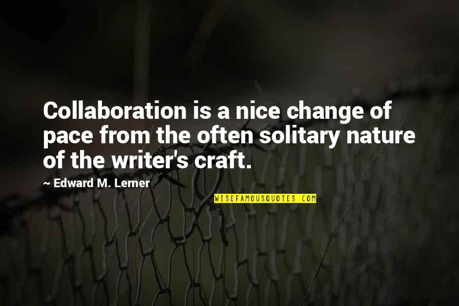 Pace Of Nature Quotes By Edward M. Lerner: Collaboration is a nice change of pace from