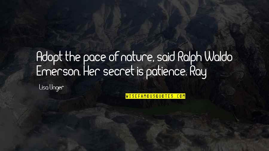 Pace Of Nature Quotes By Lisa Unger: Adopt the pace of nature, said Ralph Waldo