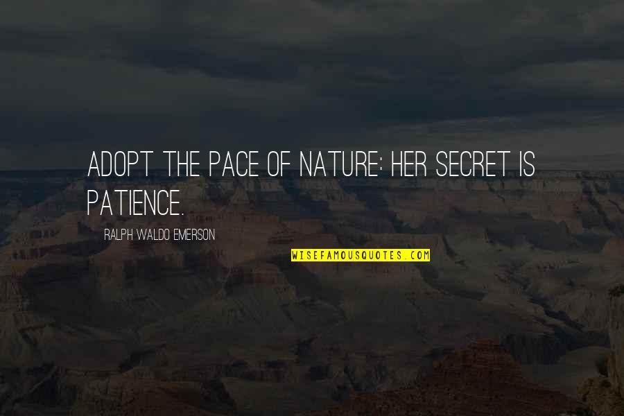 Pace Of Nature Quotes By Ralph Waldo Emerson: Adopt the pace of nature: her secret is