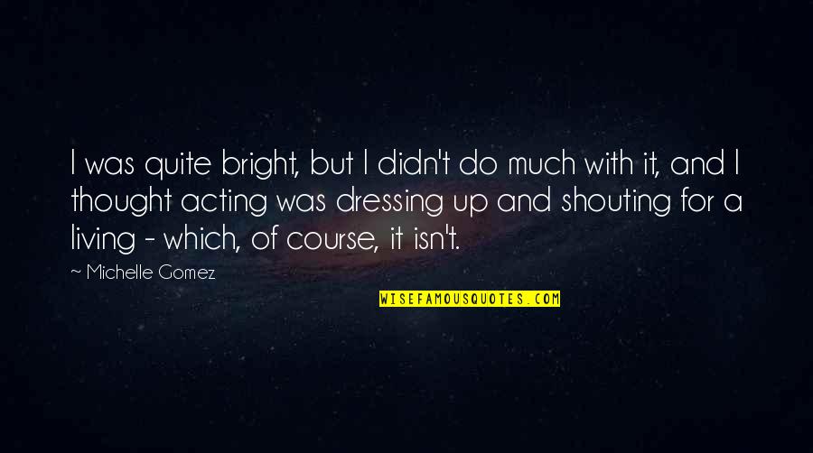 Pace Yourself Quotes By Michelle Gomez: I was quite bright, but I didn't do