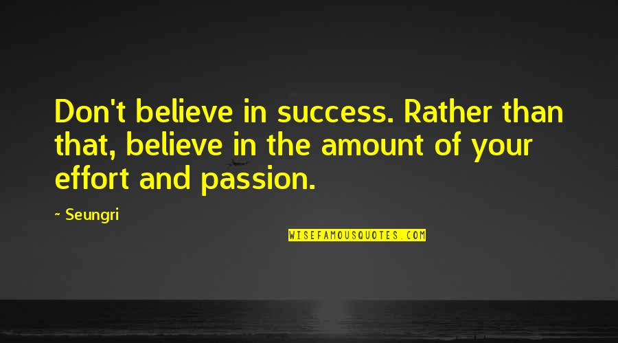 Pace Yourself Quotes By Seungri: Don't believe in success. Rather than that, believe
