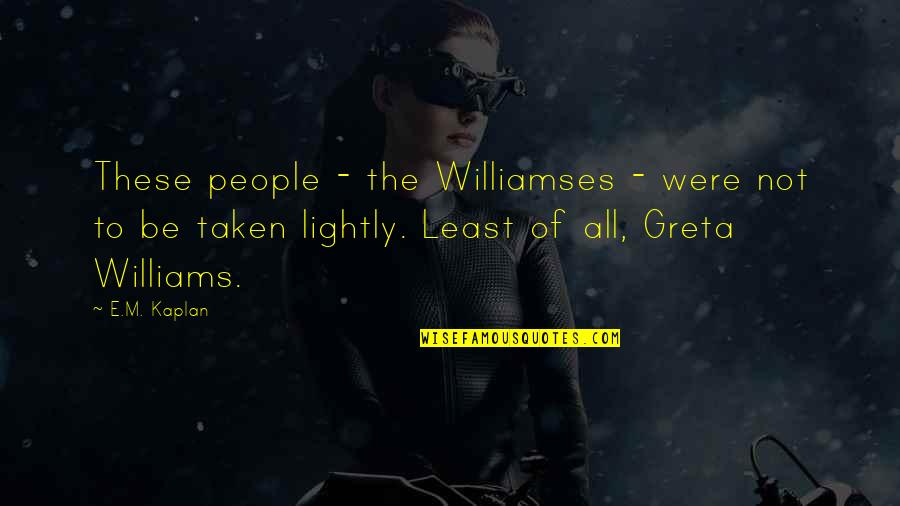 Paced Bottle Quotes By E.M. Kaplan: These people - the Williamses - were not Paced Bottle Quotes By E.M. Kaplan: These people - the Williamses - were not