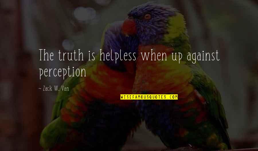 Paced Breathing Quotes By Zack W. Van: The truth is helpless when up against perception