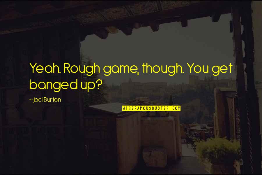 Paced Feeding Quotes By Jaci Burton: Yeah. Rough game, though. You get banged up? Paced Feeding Quotes By Jaci Burton: Yeah. Rough game, though. You get banged up?