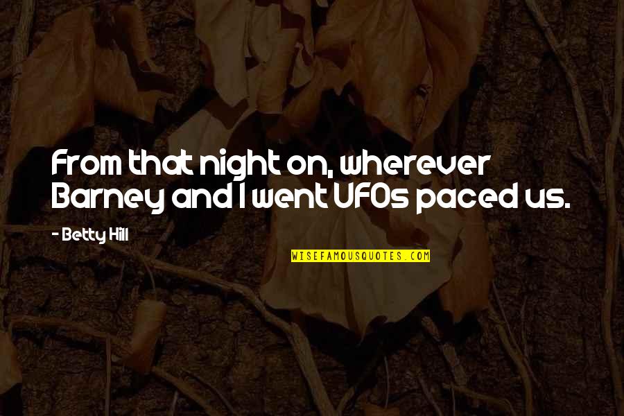 Paced Quotes By Betty Hill: From that night on, wherever Barney and I