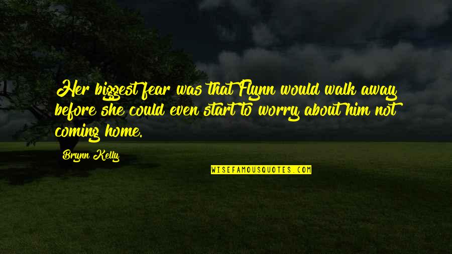 Paced Quotes By Brynn Kelly: Her biggest fear was that Flynn would walk Paced Quotes By Brynn Kelly: Her biggest fear was that Flynn would walk