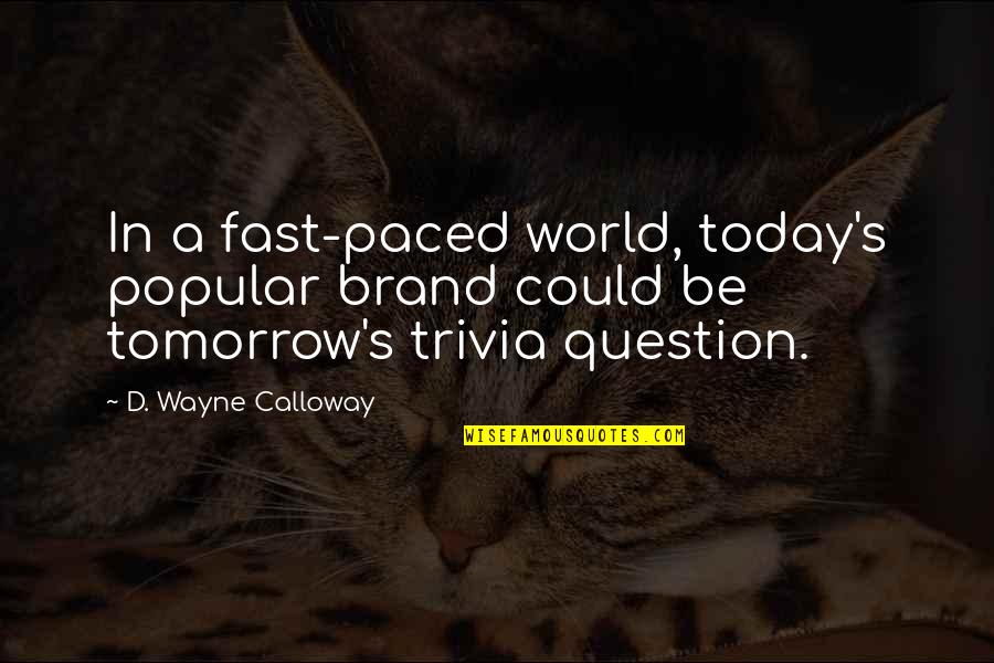 Paced Quotes By D. Wayne Calloway: In a fast-paced world, today's popular brand could