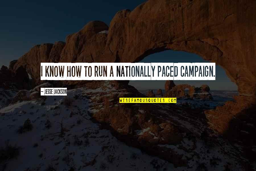 Paced Quotes By Jesse Jackson: I know how to run a nationally paced Paced Quotes By Jesse Jackson: I know how to run a nationally paced