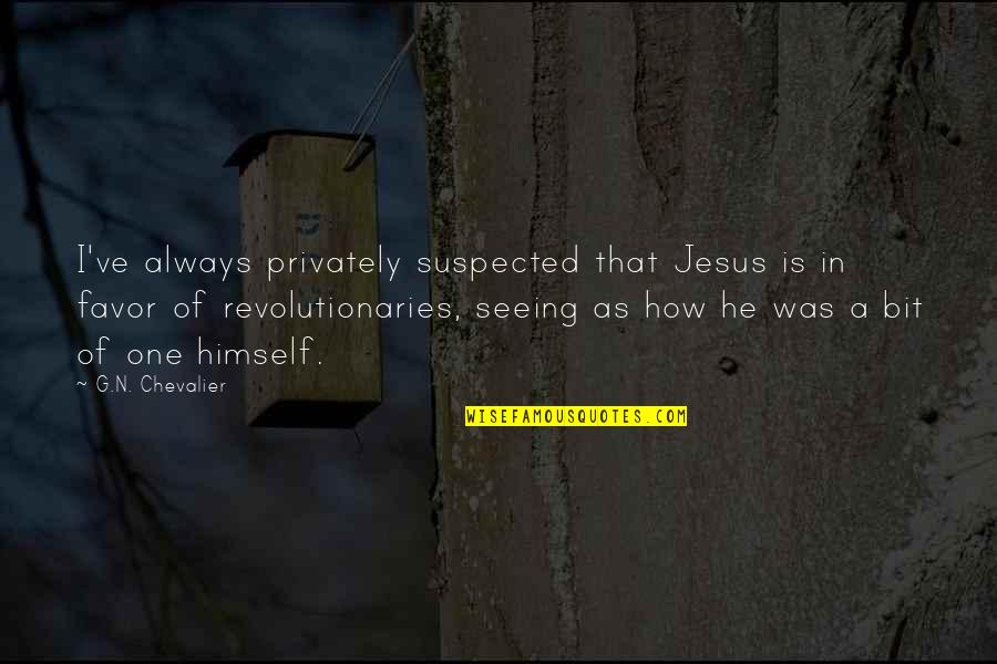 Paceless Quotes By G.N. Chevalier: I've always privately suspected that Jesus is in Paceless Quotes By G.N. Chevalier: I've always privately suspected that Jesus is in