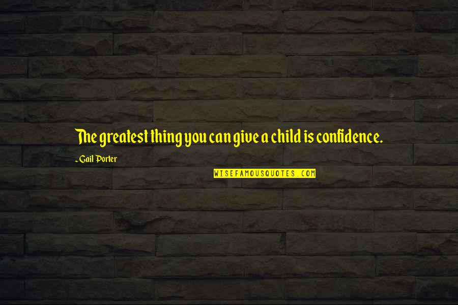 Pacella Construction Quotes By Gail Porter: The greatest thing you can give a child Pacella Construction Quotes By Gail Porter: The greatest thing you can give a child