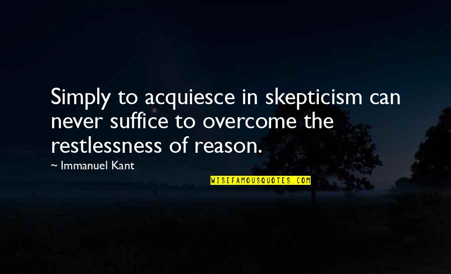 Pacelle Cookies Quotes By Immanuel Kant: Simply to acquiesce in skepticism can never suffice Pacelle Cookies Quotes By Immanuel Kant: Simply to acquiesce in skepticism can never suffice