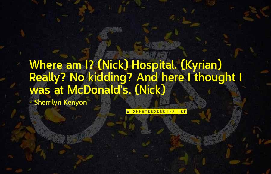 Pacelle Cookies Quotes By Sherrilyn Kenyon: Where am I? (Nick) Hospital. (Kyrian) Really? No
