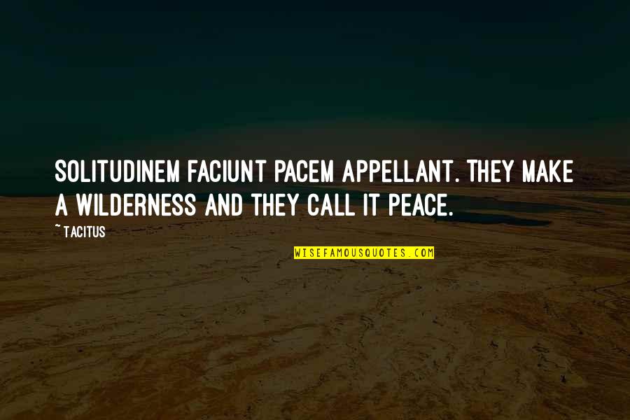 Pacem Quotes By Tacitus: Solitudinem faciunt pacem appellant. They make a wilderness