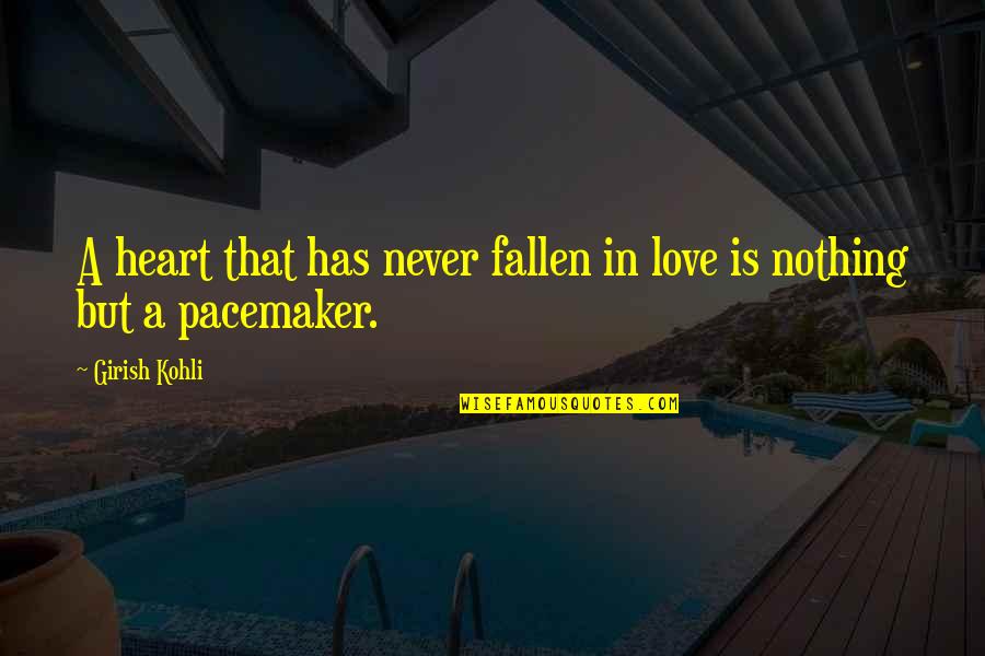 Pacemaker Quotes By Girish Kohli: A heart that has never fallen in love