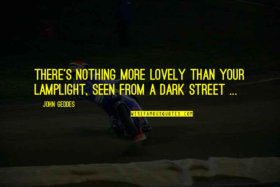 Pacemaker Quotes By John Geddes: There's nothing more lovely than your lamplight, seen