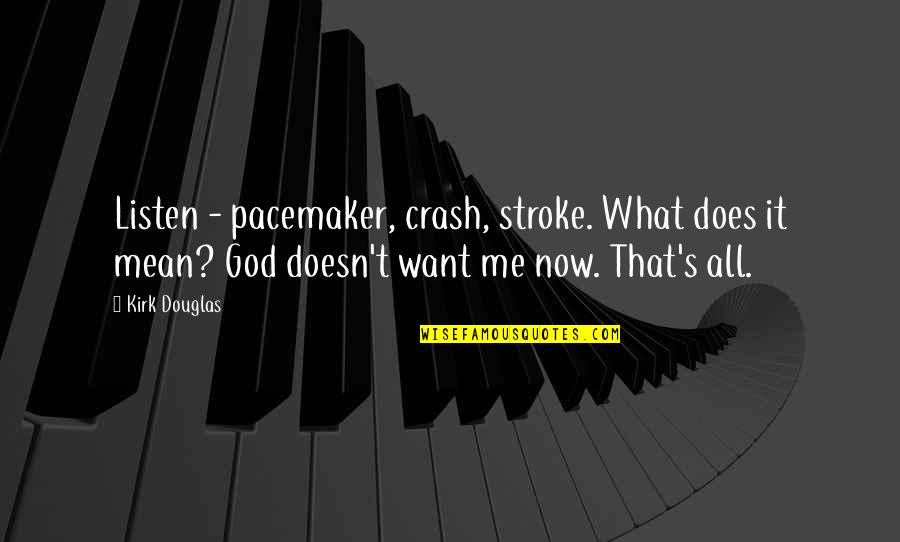 Pacemaker Quotes By Kirk Douglas: Listen - pacemaker, crash, stroke. What does it