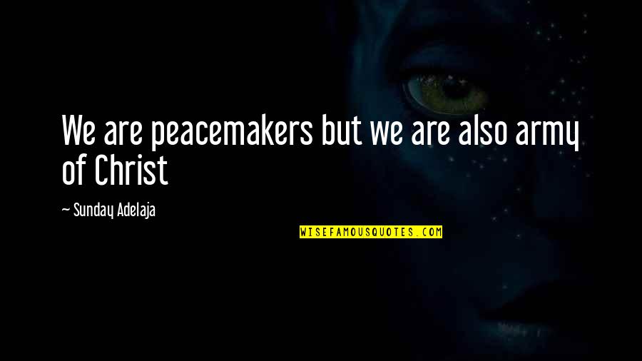 Pacemaker Quotes By Sunday Adelaja: We are peacemakers but we are also army