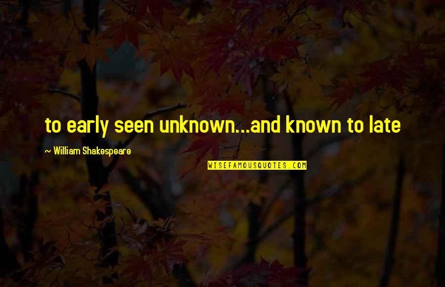 Paceops Renewfinancial Quotes By William Shakespeare: to early seen unknown...and known to late Paceops Renewfinancial Quotes By William Shakespeare: to early seen unknown...and known to late