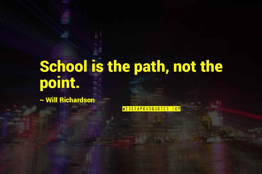 Pacepa Biografie Quotes By Will Richardson: School is the path, not the point.