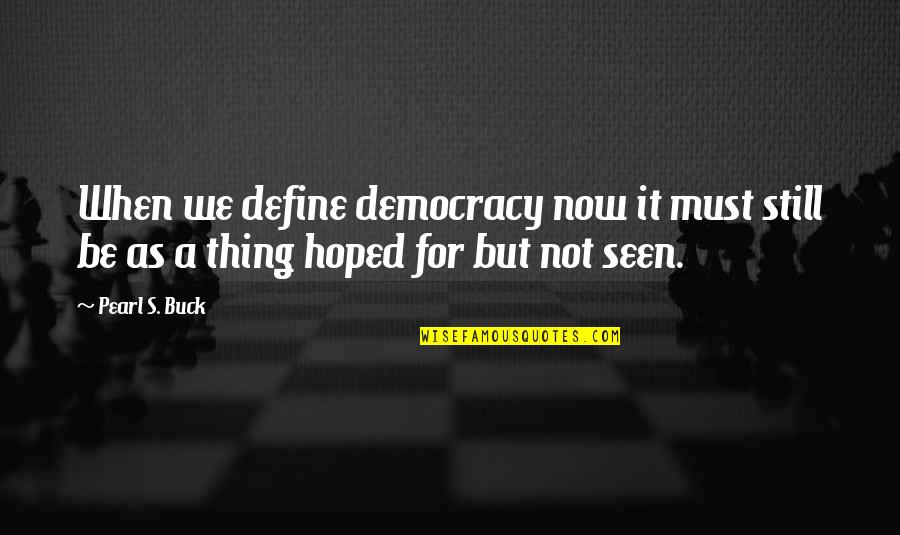 Pacesetting Quotes By Pearl S. Buck: When we define democracy now it must still