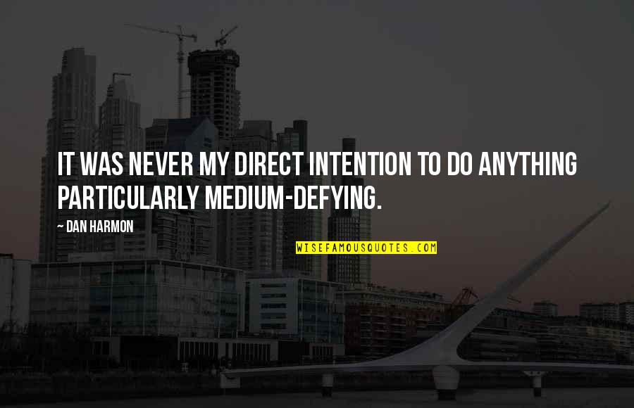 Paceth Quotes By Dan Harmon: It was never my direct intention to do