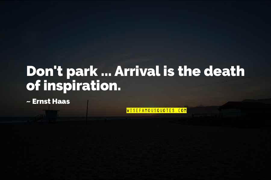 Paceth Quotes By Ernst Haas: Don't park ... Arrival is the death of