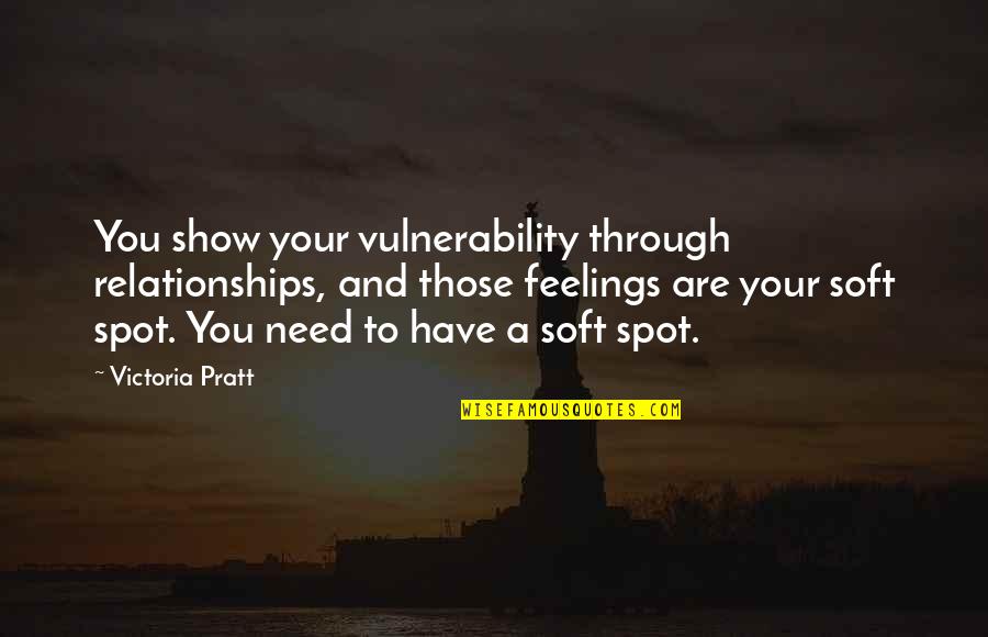 Paceth Quotes By Victoria Pratt: You show your vulnerability through relationships, and those