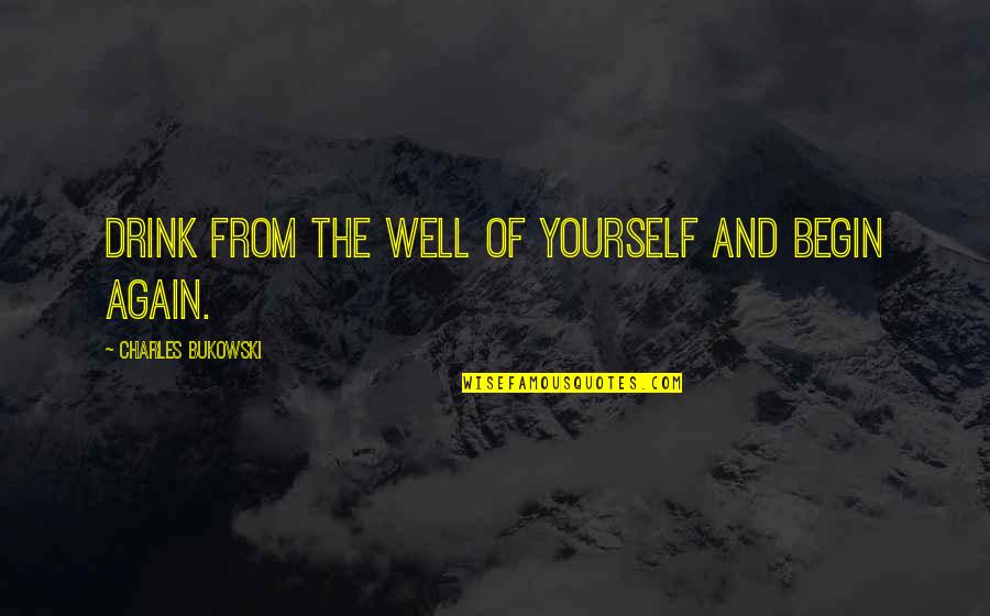 Pacey And Andie Quotes By Charles Bukowski: Drink from the well of yourself and begin Pacey And Andie Quotes By Charles Bukowski: Drink from the well of yourself and begin