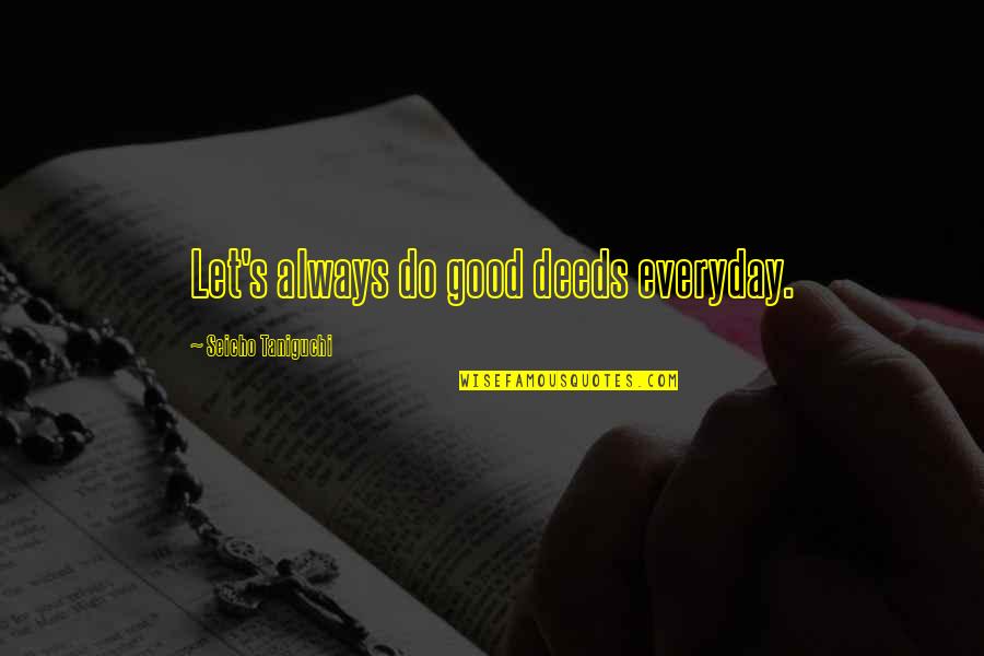 Pachacutec Imagenes Quotes By Seicho Taniguchi: Let's always do good deeds everyday. Pachacutec Imagenes Quotes By Seicho Taniguchi: Let's always do good deeds everyday.